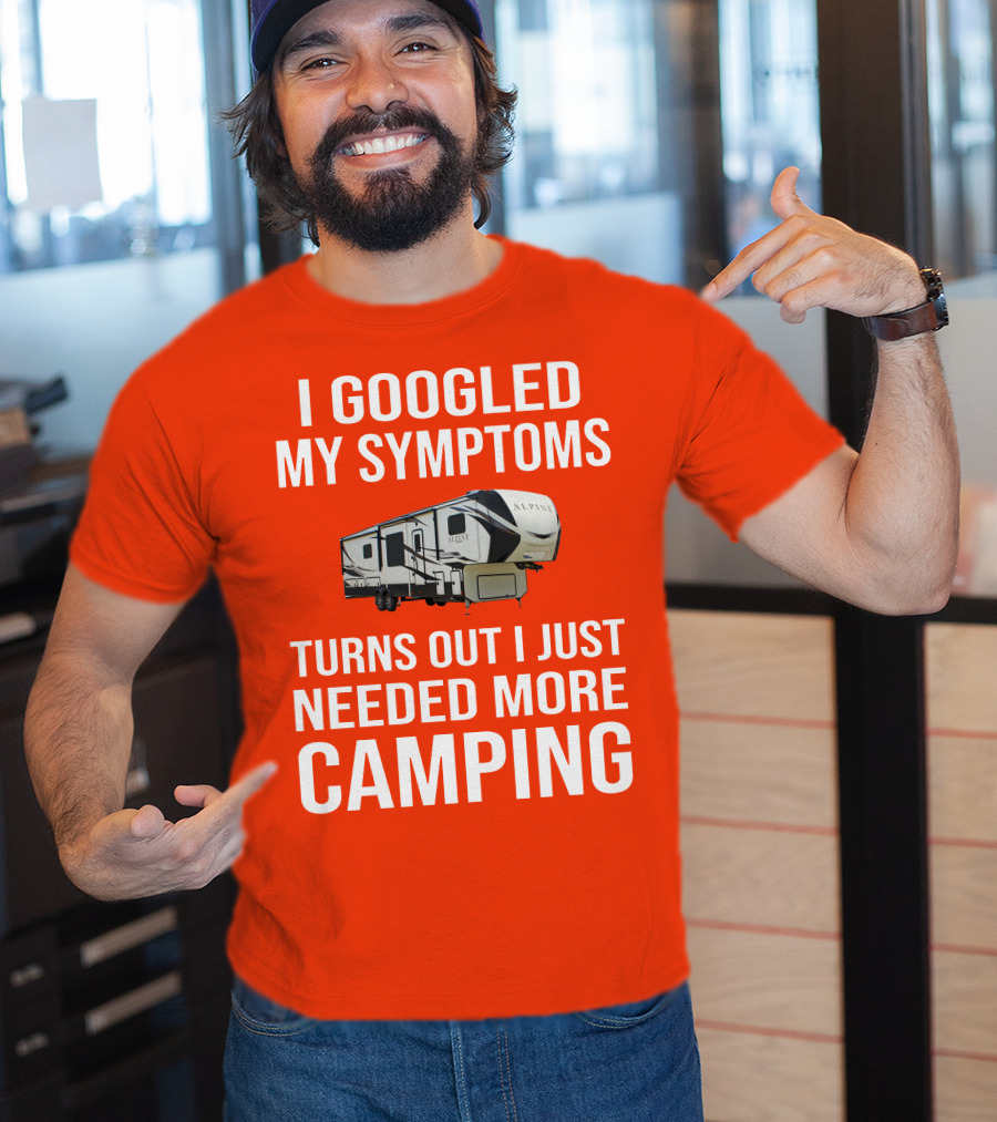 I Googled My Symptoms Turns Out I Just Needed More Camping T-Shirt