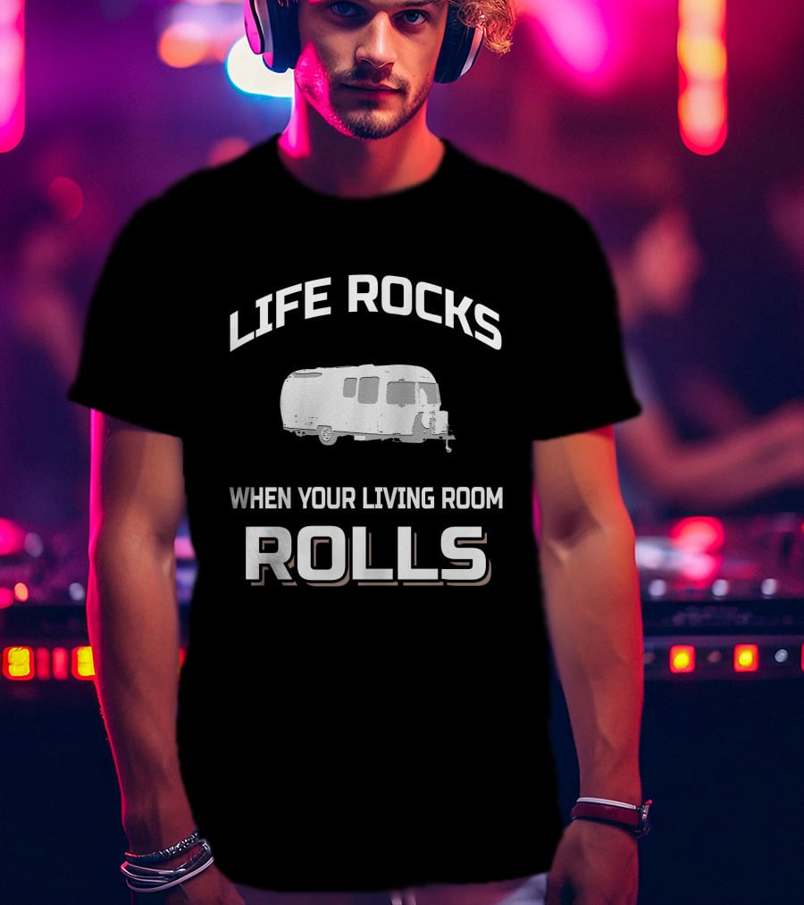Life Rocks When Your Living Room Rolls Airstream 20'ers T-Shirt