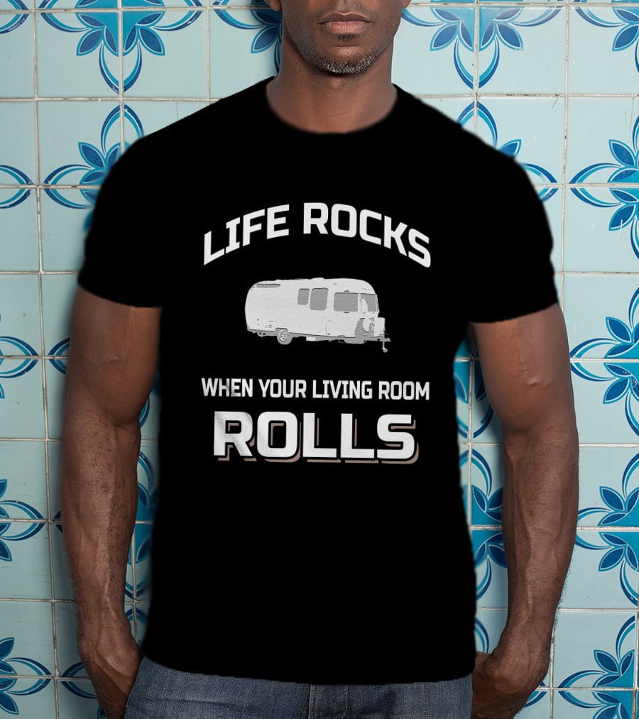 Life Rocks When Your Living Room Rolls Airstream 20'ers T-Shirt