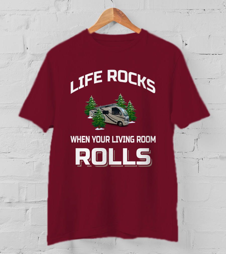 LIFE ROCKS WHEN YOUR LIVING ROOM ROLLS Full Time RV T-Shirt