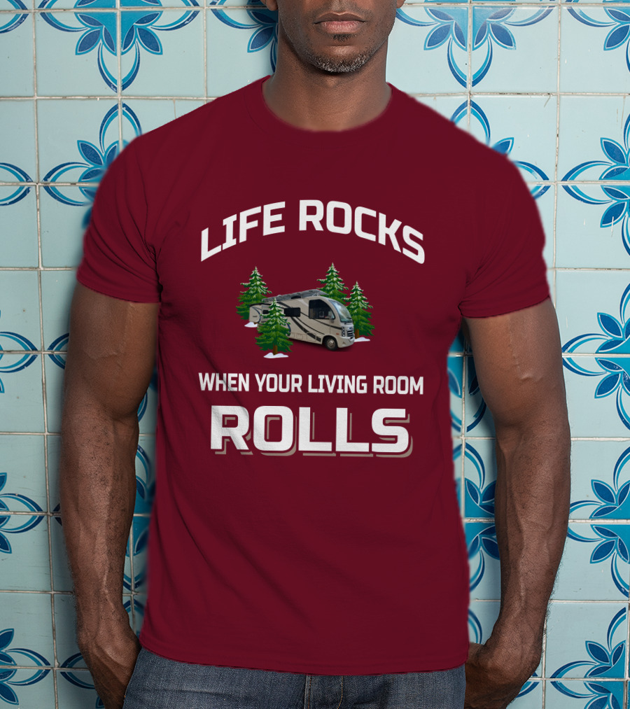 LIFE ROCKS WHEN YOUR LIVING ROOM ROLLS Full Time RV T-Shirt