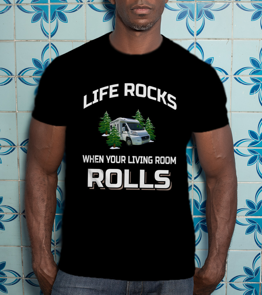 Life Rocks When Your Living Room Rolls Rv Camper Van T-Shirt
