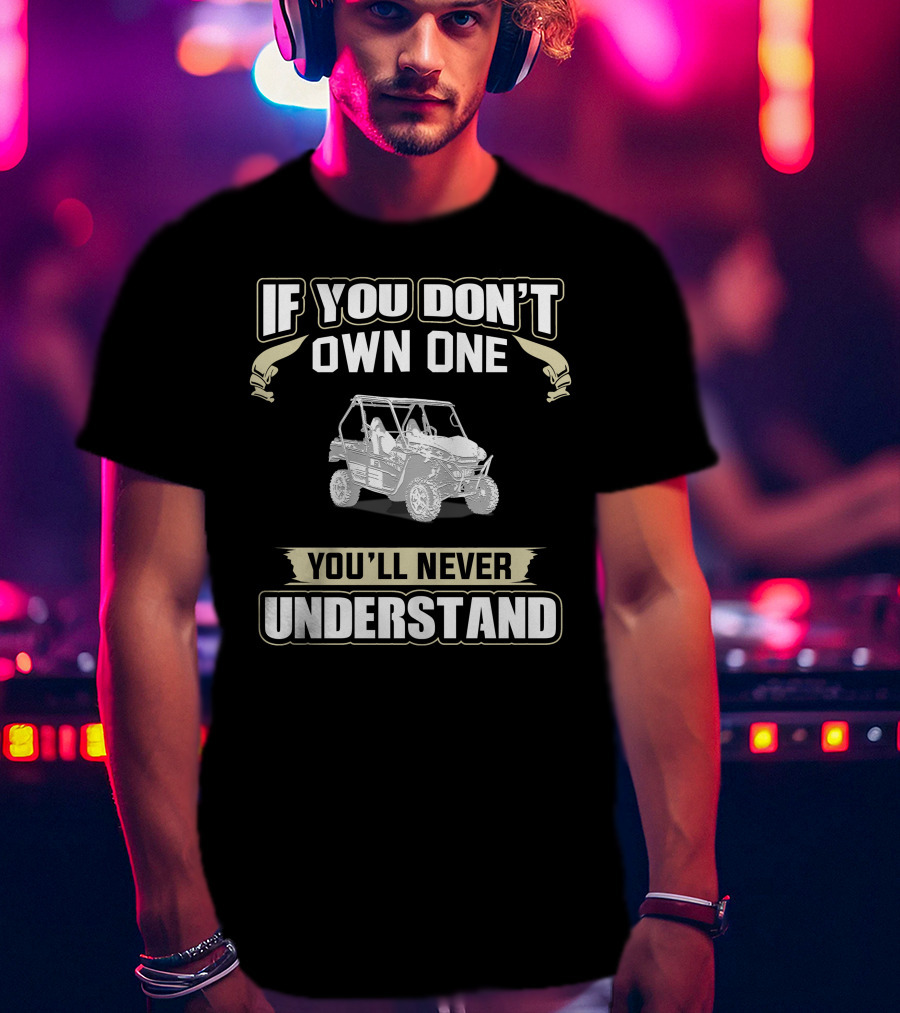 Teryx Riders If You Don’t Own One You’ll Never Understand T-Shirt
