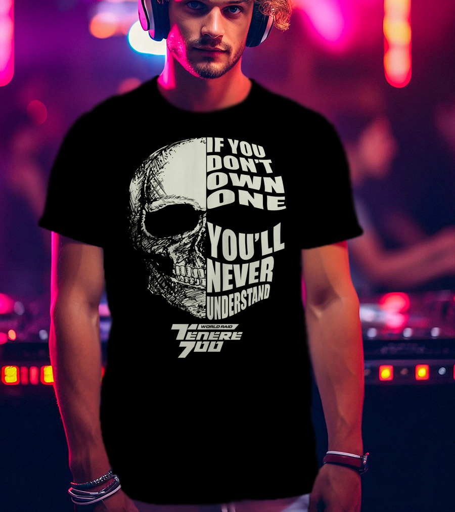 If You Don't Own One You'll Never Understand Yamaha T7 Tenere 700 World Raid T-Shirt