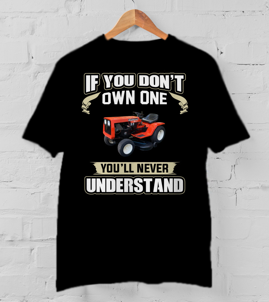 If You Don't Own One Gilson Garden Tractor You'll Never Understand T-Shirt