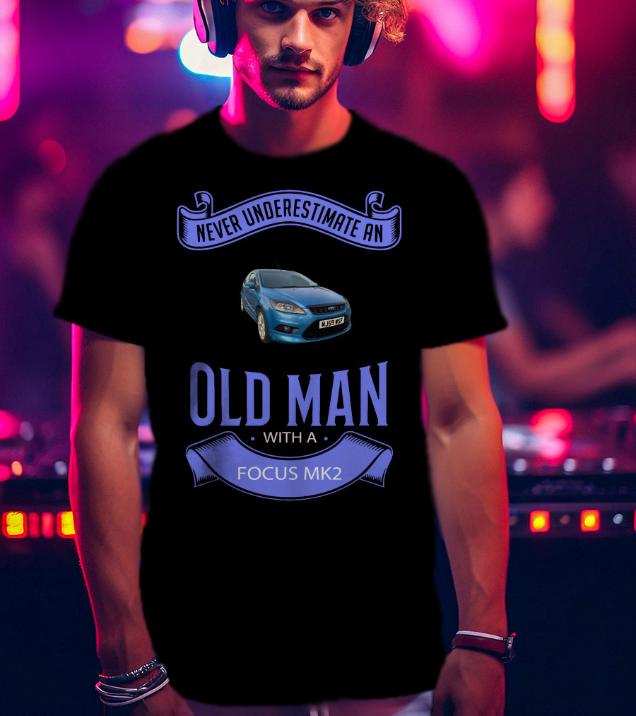 Never Underestimate An Old Man With A Focus Mk2 T-Shirt