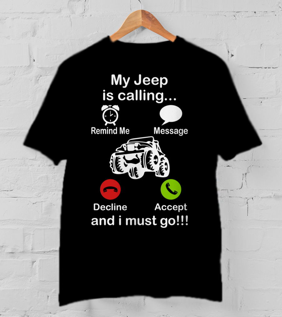 My Jeep Is Calling Remind Me Message Decline Accept And I Must Go T-Shirt