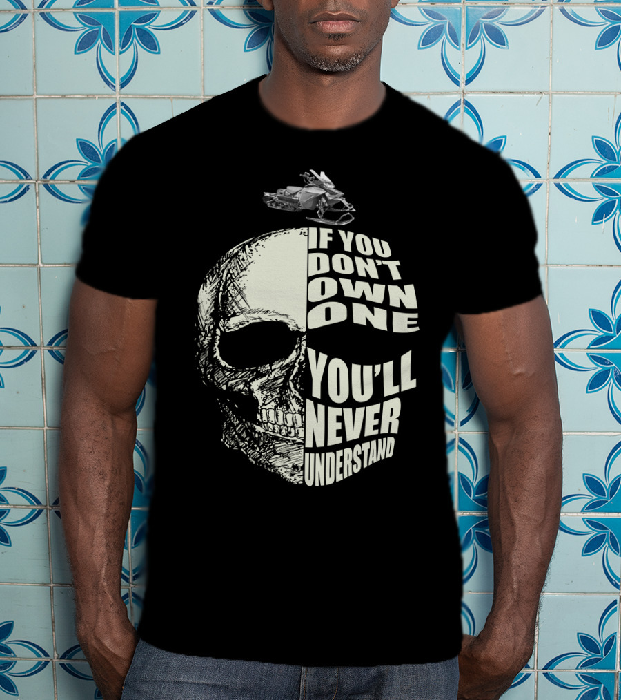 If You Don't Own One You'll Never Understand Skull With Snowmobile T-Shirt