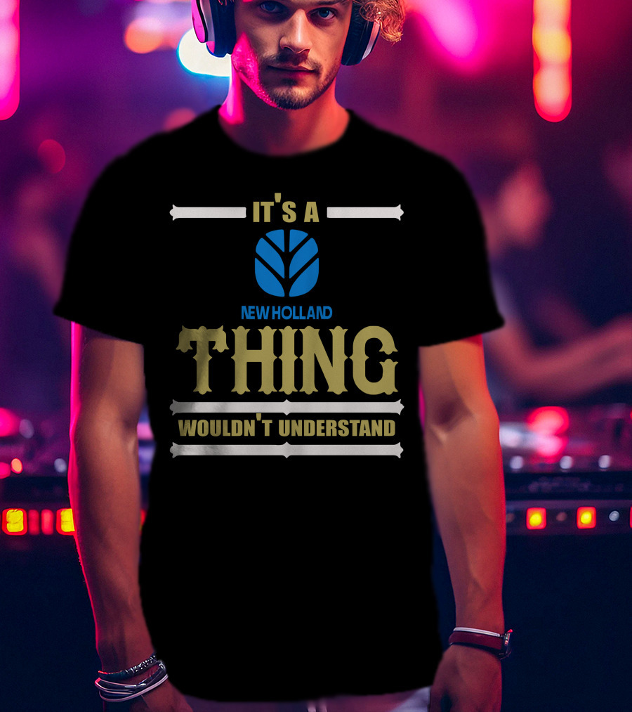 It's A Newholland Thing Wouldn't Understand T-Shirt