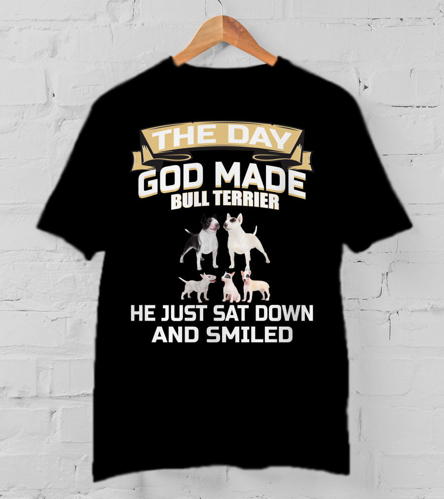 The Day God Made Bull Terrier He Just Sat Down And Smiled T-Shirt