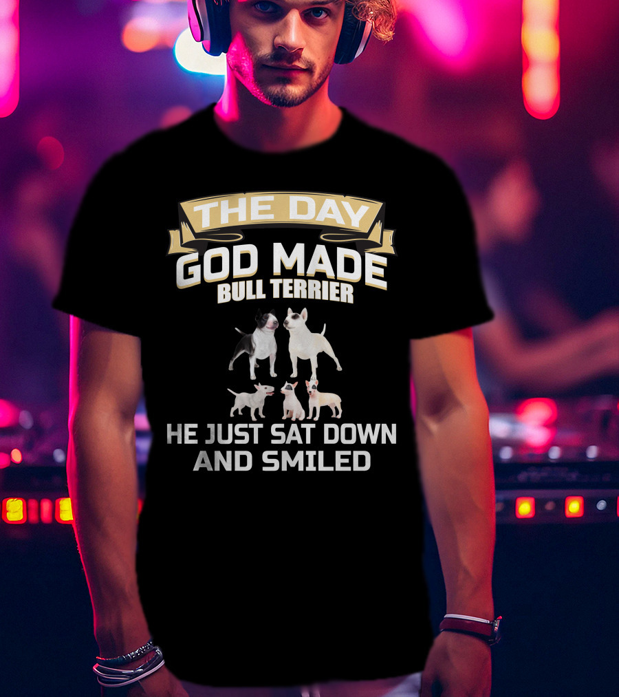 The Day God Made Bull Terrier He Just Sat Down And Smiled T-Shirt