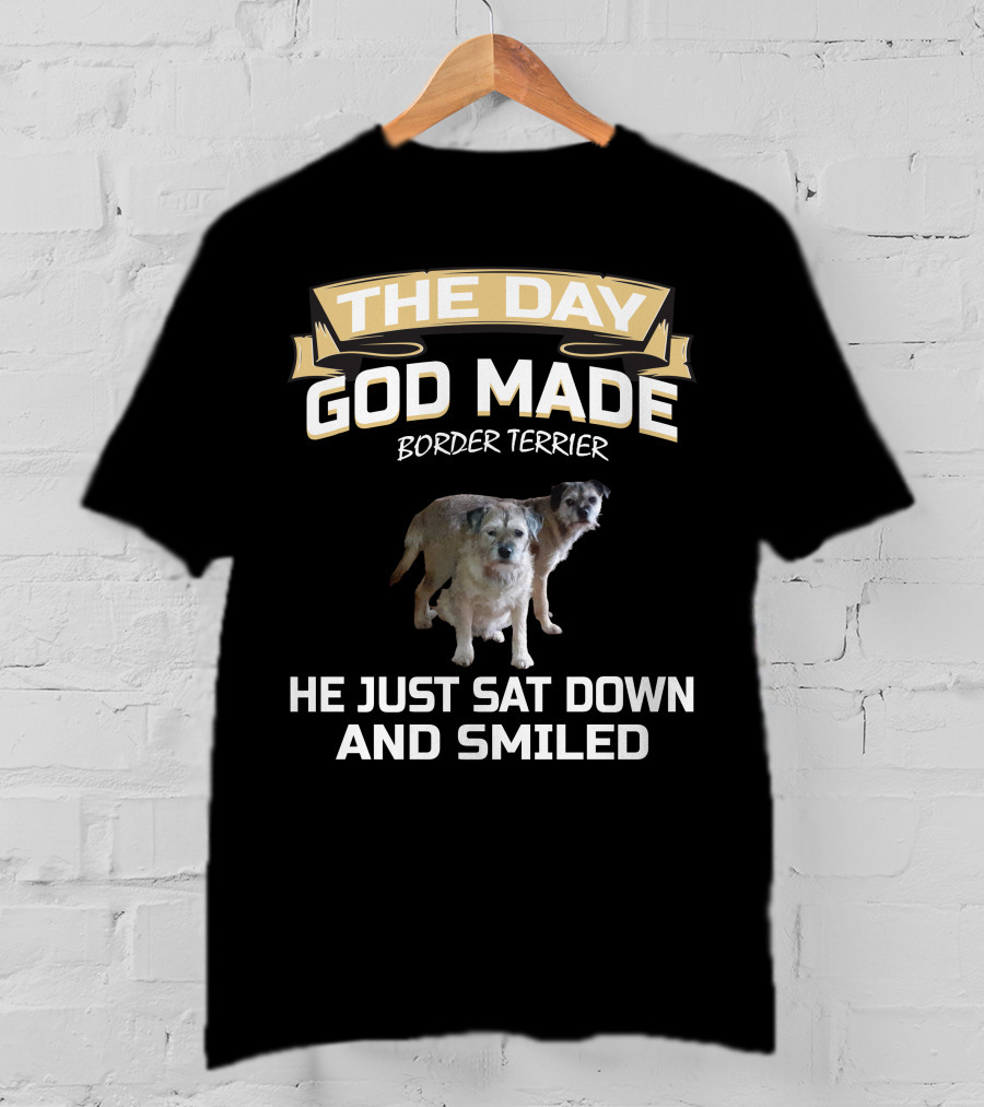 The Day God Made Border Terrier He Just Sat Down And Smiled T-Shirt
