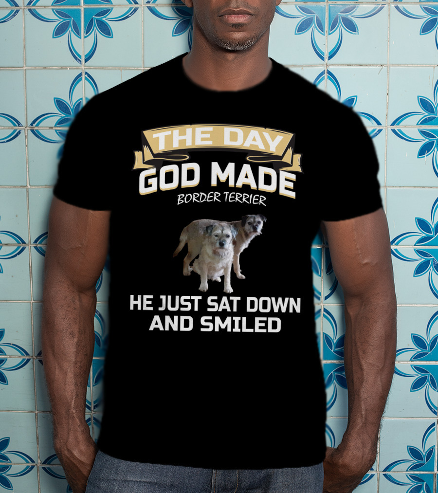 The Day God Made Border Terrier He Just Sat Down And Smiled T-Shirt