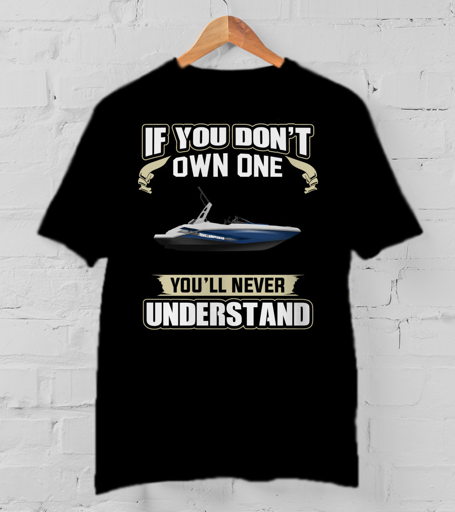 If You Don't Own A Scarab 165 Jet Boat You'll Never Understand T-Shirt