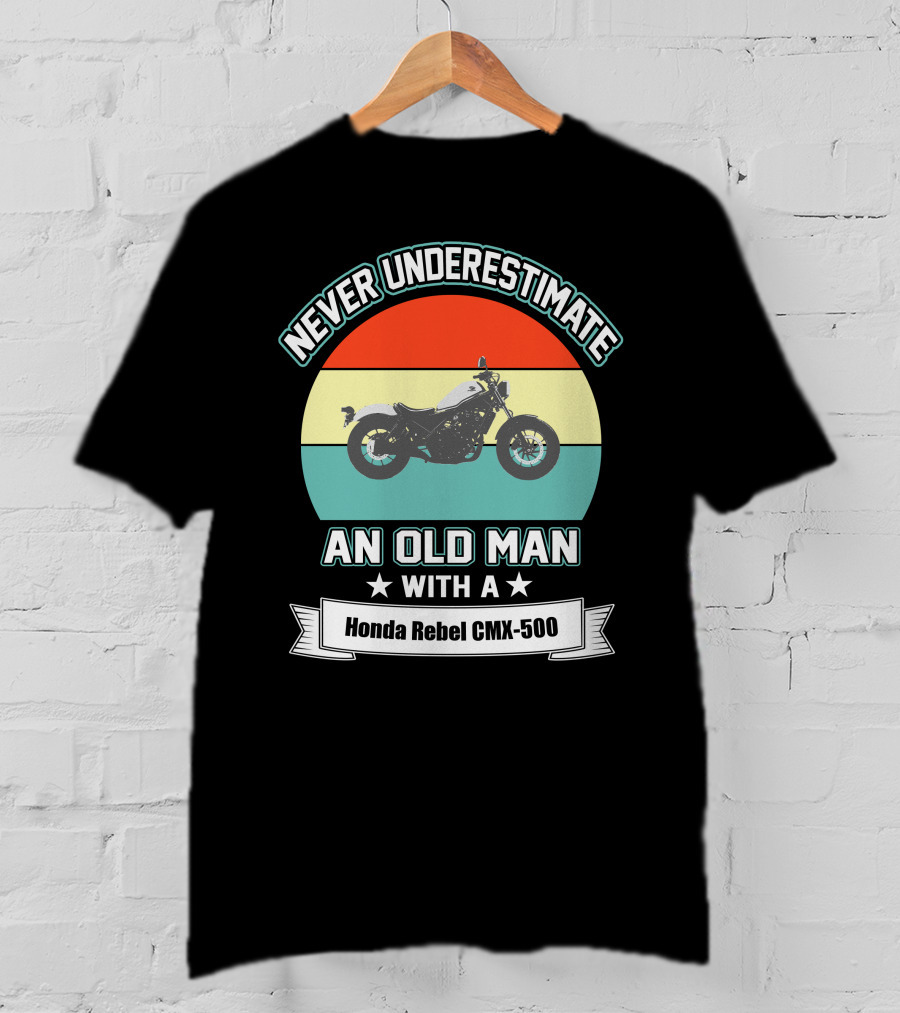 NEVER UNDERESTIMATE AN OLD MAN WITH A Honda Rebel CMX-500 T-Shirt