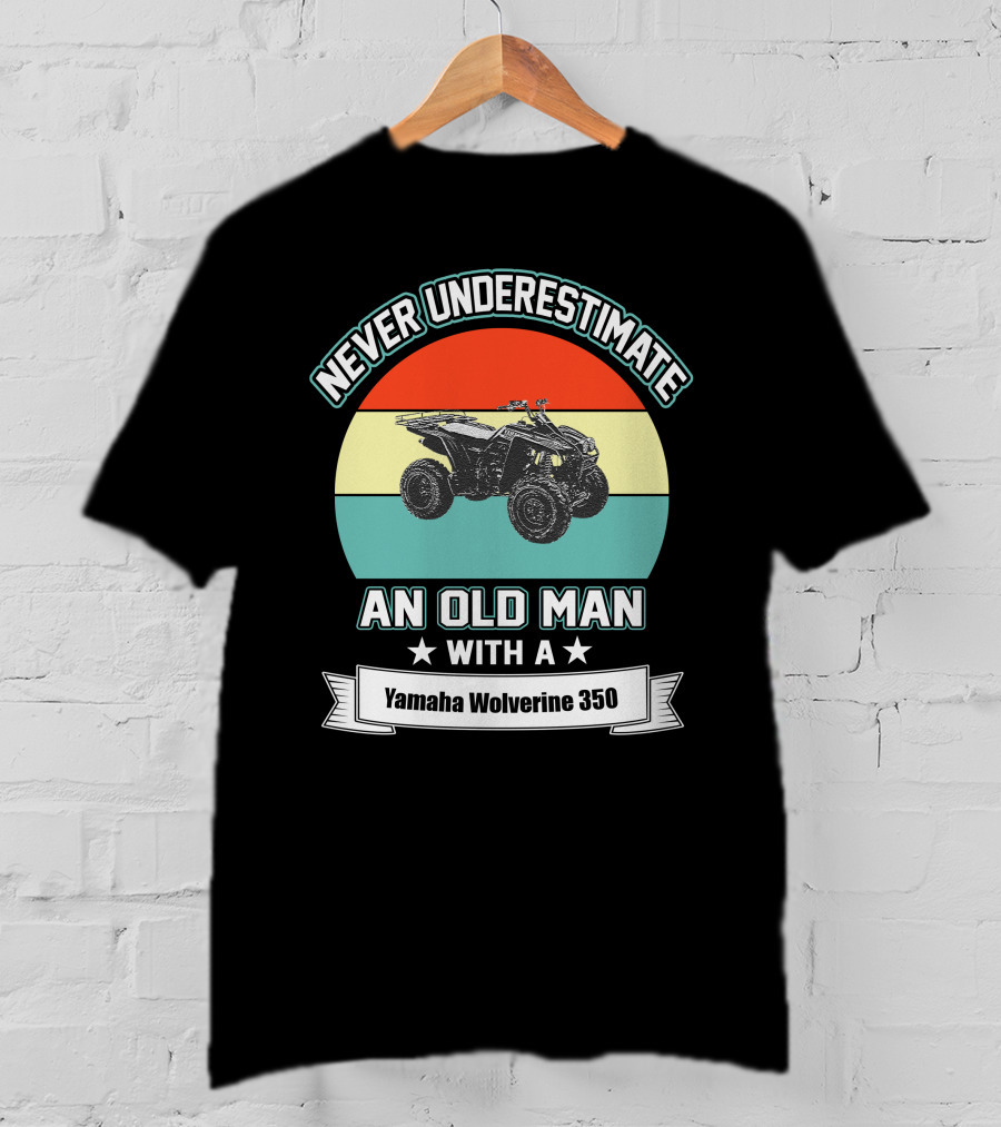 Never Underestimate An Old Man With A Yamaha Wolverine 350 T-Shirt