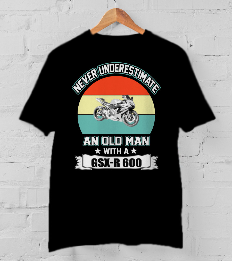 Never Underestimate An Old Man With A GSX-R 600 T-Shirt