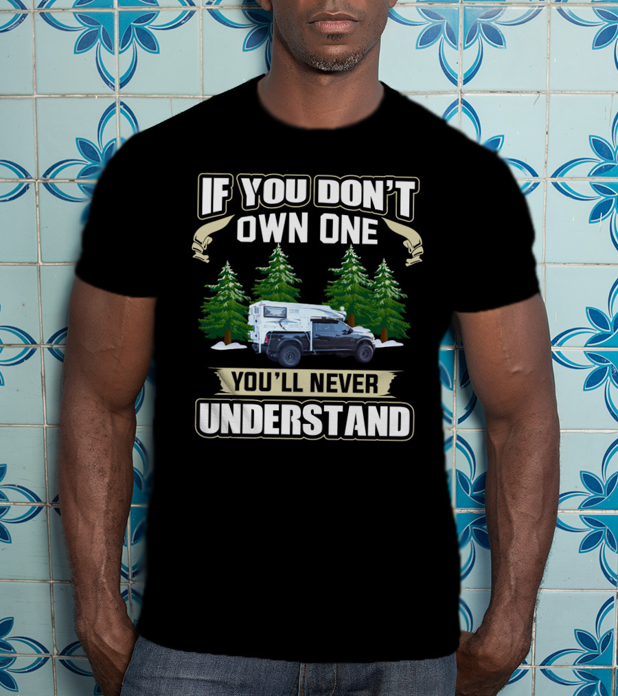 If You Don't Own One You'll Never Understand Pop Up Truck Camper T-Shirt
