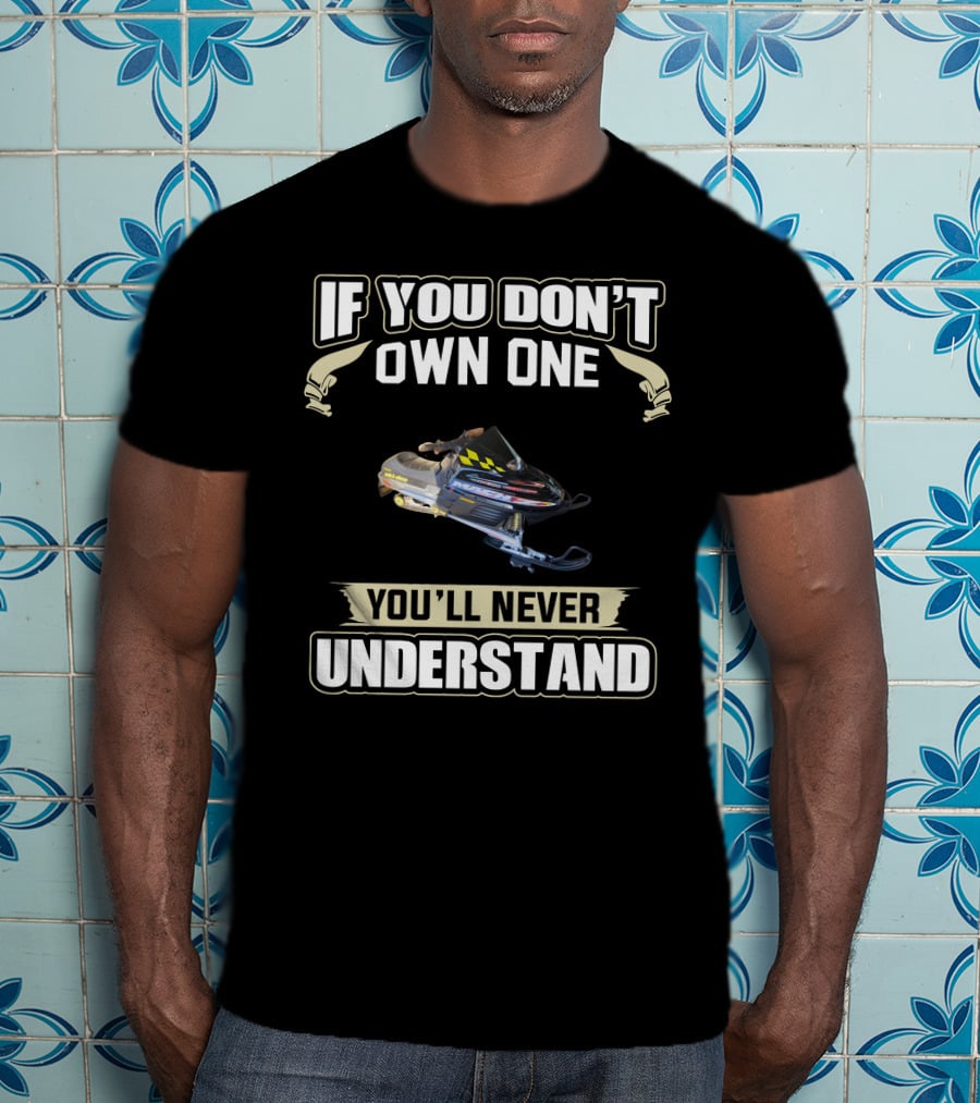 If You Don't Own One You'll Never Understand Skidoo Snowmobile T-Shirt
