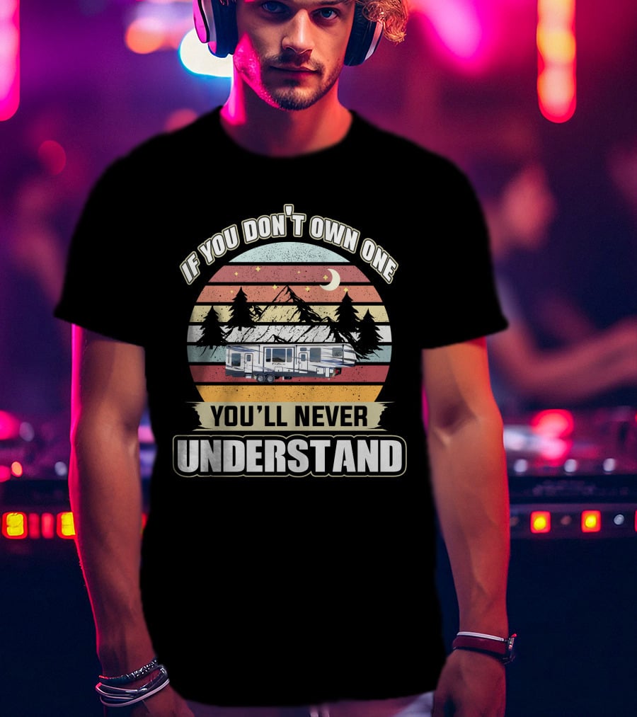 If You Don't Own One You'll Never Understand RV Keystone Adventure Moon Night Sunset Pine Trees Mountains T-Shirt
