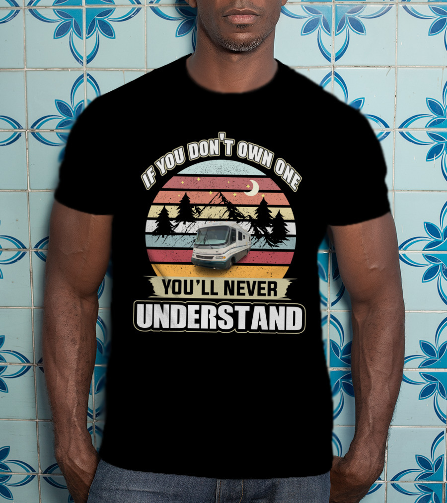 If You Don't Own One You'll Never Understand Retro RV Adventure T-Shirt