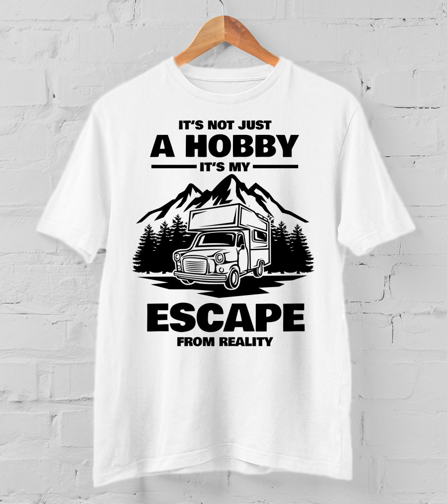 It's Not Just A Hobby It's My Escape From Reality Camping T-Shirt