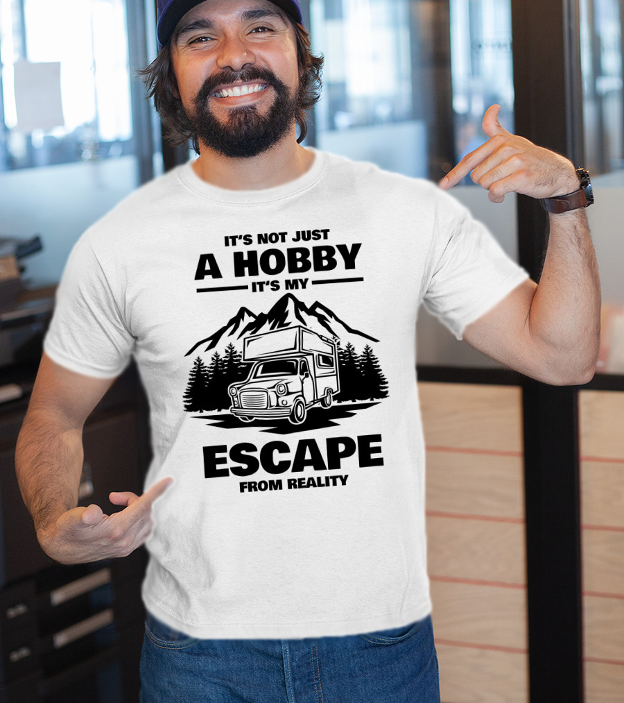 It's Not Just A Hobby It's My Escape From Reality Camping T-Shirt