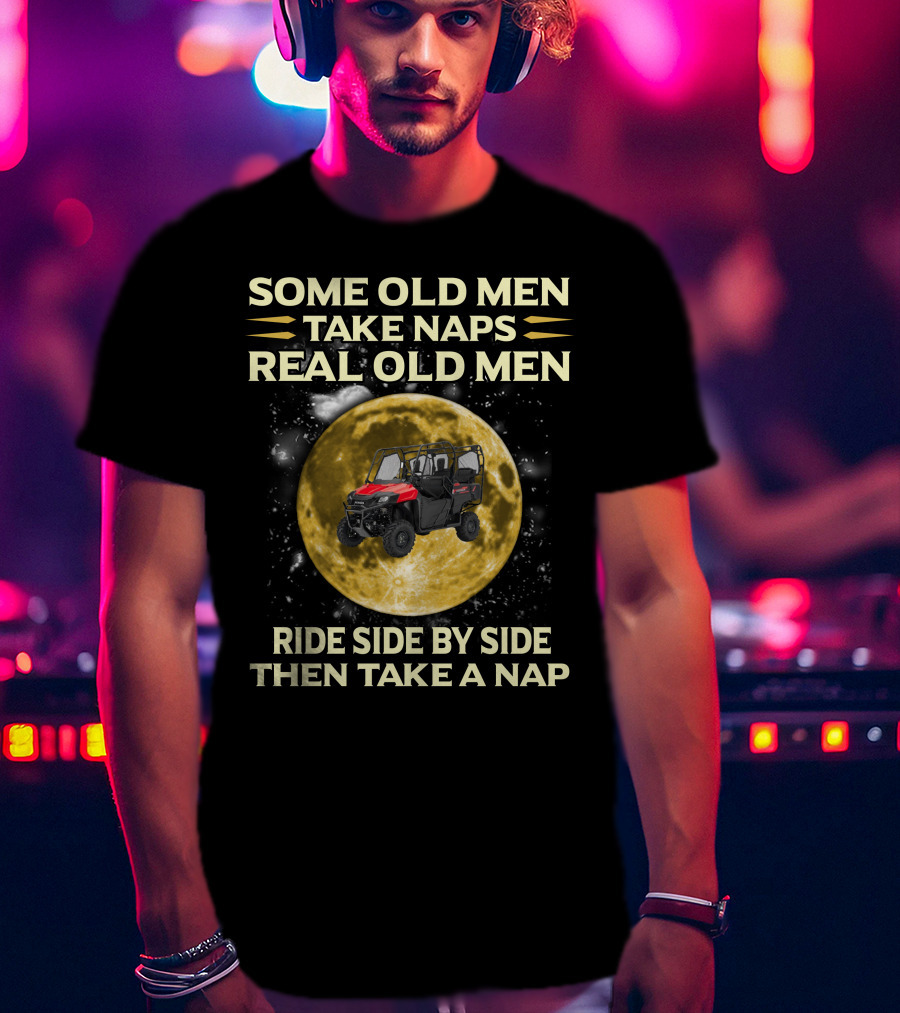 Some Old Men Take Naps Real Old Men Ride Side By Side Then Take A Nap Honda Pioneer 700 Riders T-Shirt
