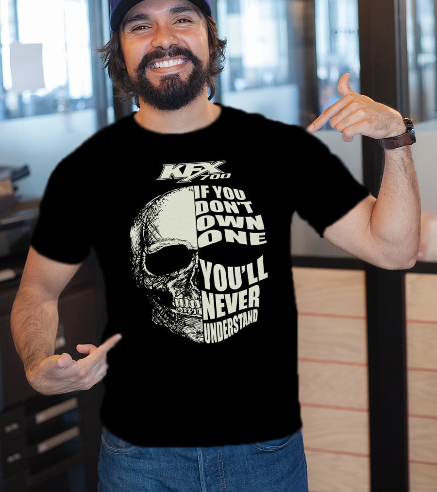 KFX 700 If You Don't Own One You'll Never Understand Skull T-Shirt