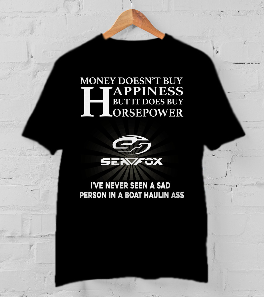 Money Doesn't Buy Happiness But It Does Buy Horsepower Seafox Never Seen A Sad Person IN A Boat Haulin Ass T-Shirt