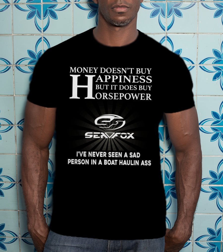 Money Doesn't Buy Happiness But It Does Buy Horsepower Seafox Never Seen A Sad Person IN A Boat Haulin Ass T-Shirt