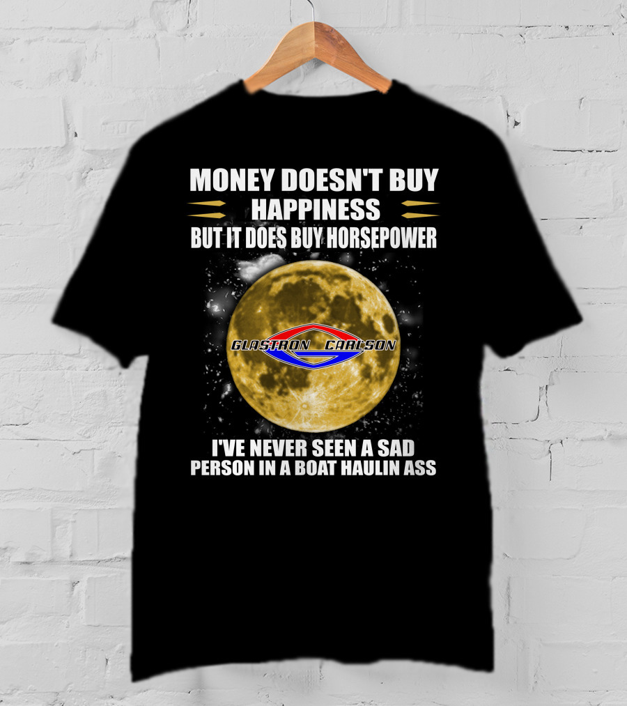 Money Doesn't Buy Happiness But It Does Buy Horsepower Glastron Carlson Boat Haulin Ass T-Shirt