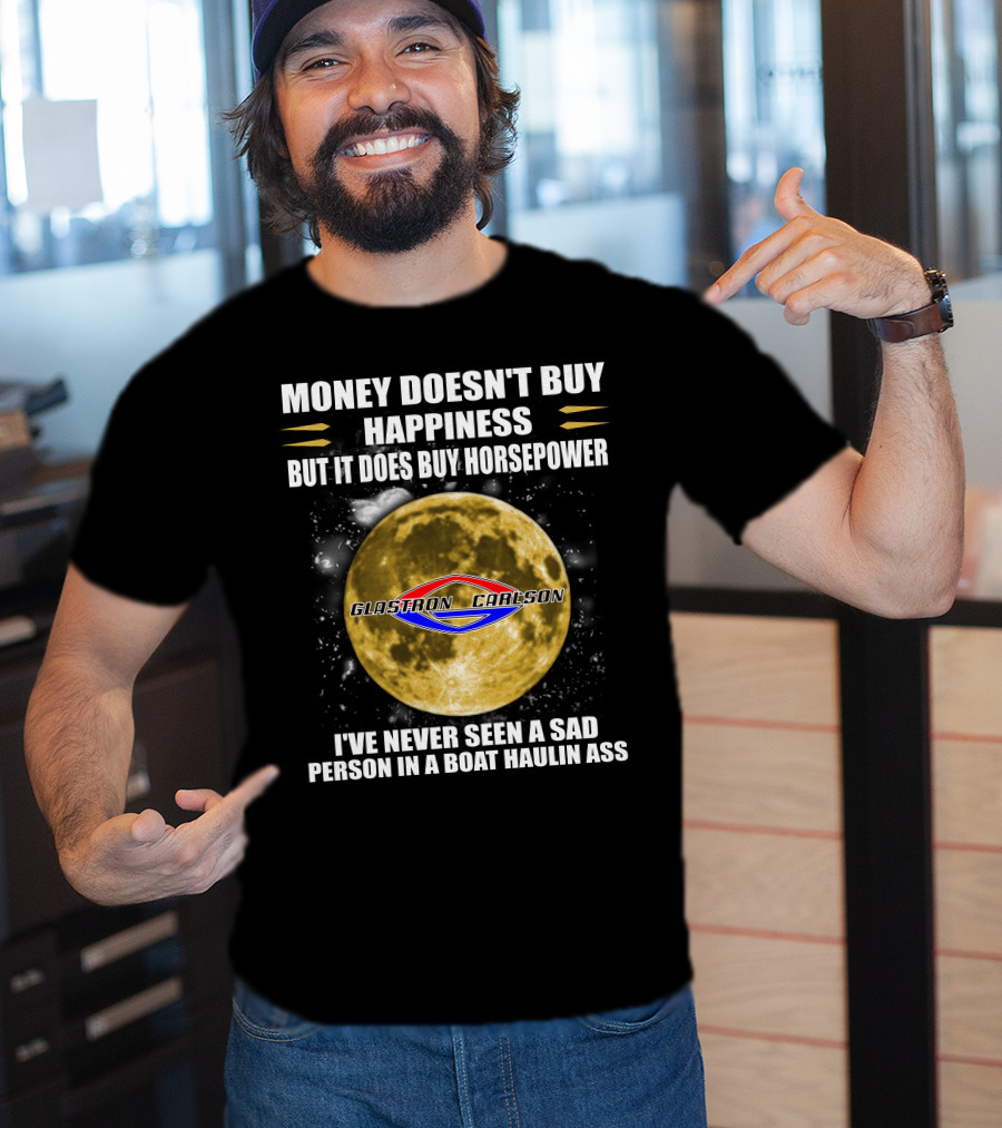 Money Doesn't Buy Happiness But It Does Buy Horsepower Glastron Carlson Boat Haulin Ass T-Shirt