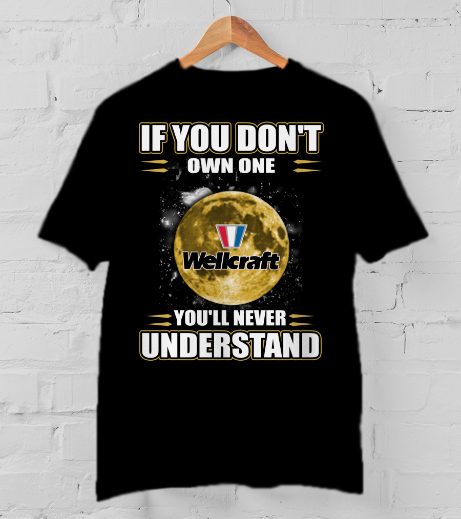 If You Don't Own One Wellcraft You'll Never Understand T-Shirt