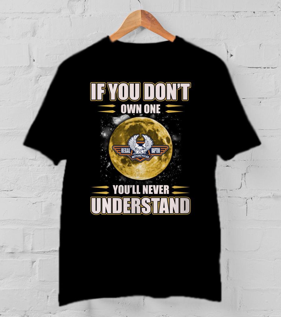 If You Don't Own One Regal Raptor Motorcycles You'll Never Understand T-Shirt