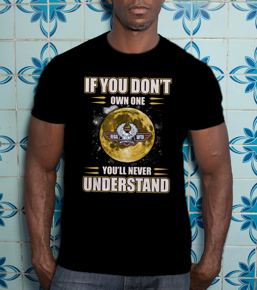 If You Don't Own One Regal Raptor Motorcycles You'll Never Understand T-Shirt