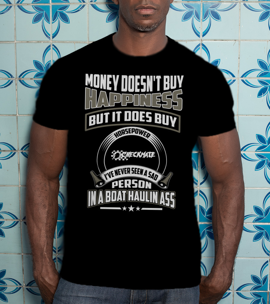 Money Doesn't Buy Happiness Horsepower Checkmate Boats Haulin Ass T-Shirt