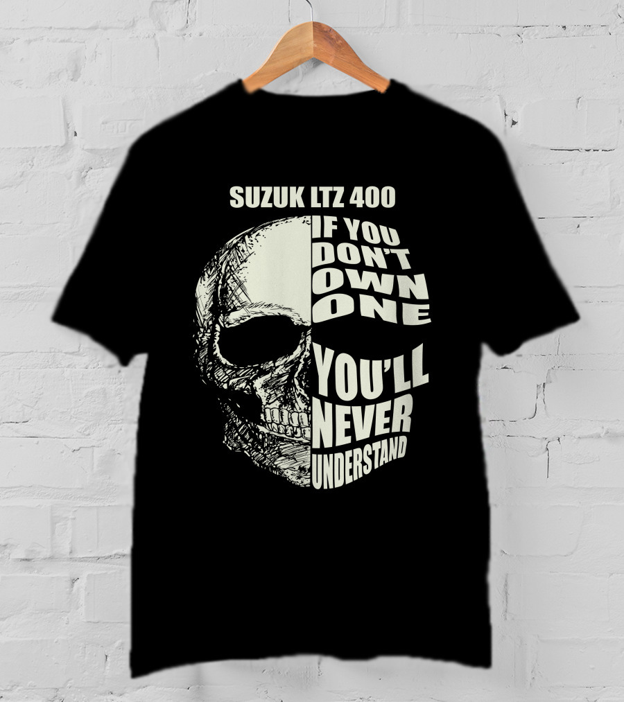 Suzuk LTZ 400 If You Don't Own One You'll Never Understand T-Shirt