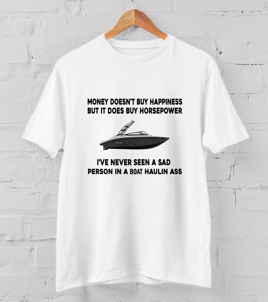Yamaha SX AR190 Jet Boats Money Doesn't Buy Happiness But It Does Buy Horsepower I've Never Seen A Sad Person In A Boat Haulin Ass T-Shirt