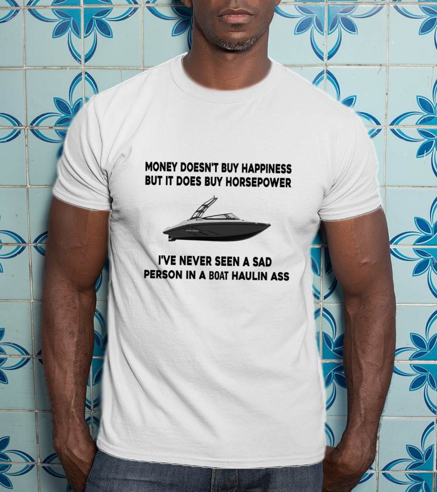 Yamaha SX AR190 Jet Boats Money Doesn't Buy Happiness But It Does Buy Horsepower I've Never Seen A Sad Person In A Boat Haulin Ass T-Shirt