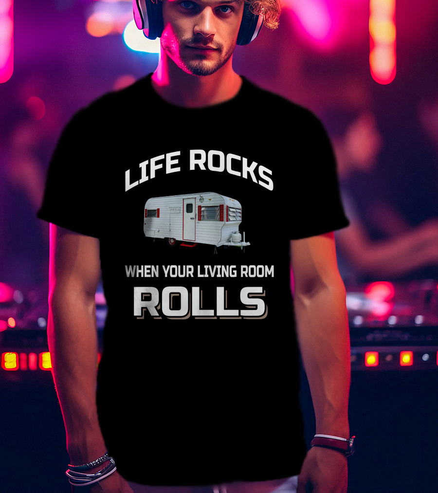 Life Rocks When Your Living Room Rolls Vintage Travel Trailer T-Shirt