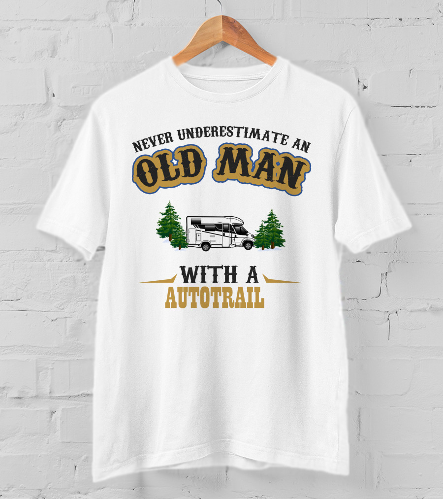 Never Underestimate An Old Man With A Autotrail T-Shirt