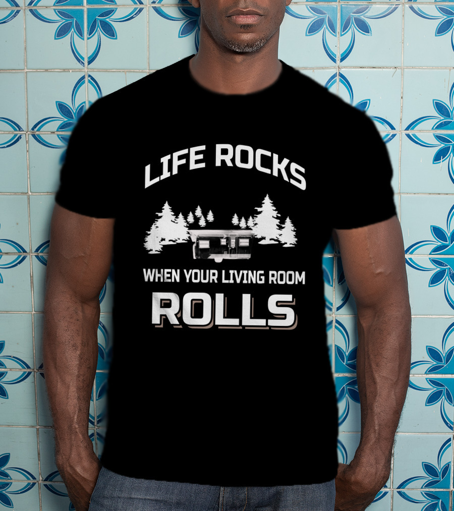LIFE ROCKS WHEN YOUR LIVING ROOM ROLLS Vintage Campers T-Shirt
