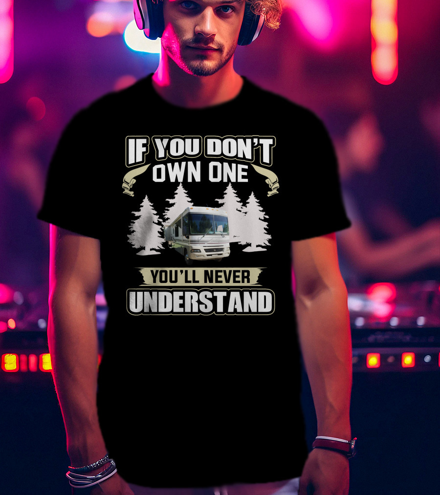 If You Don't Own One You'll Never Understand American RV T-Shirt