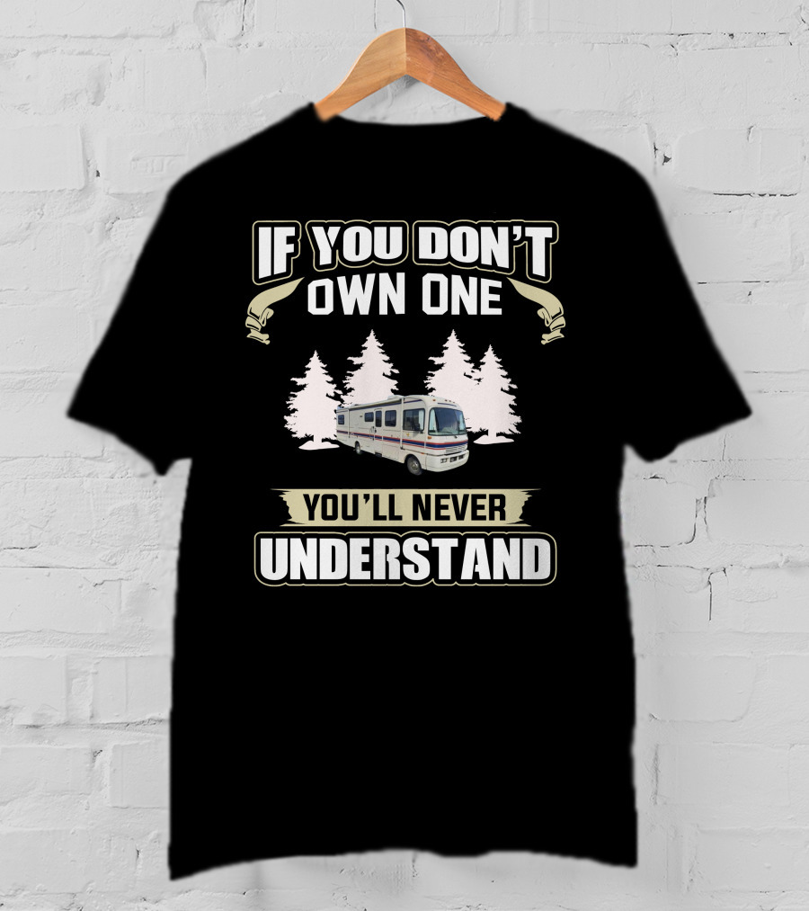 If You Don't Own One You'll Never Understand Fleetwood11 RV Camping Adventure T-Shirt