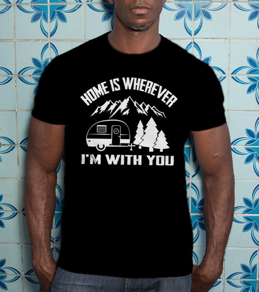Home Is Wherever I'm With You Camper Mountains Trees T-Shirt