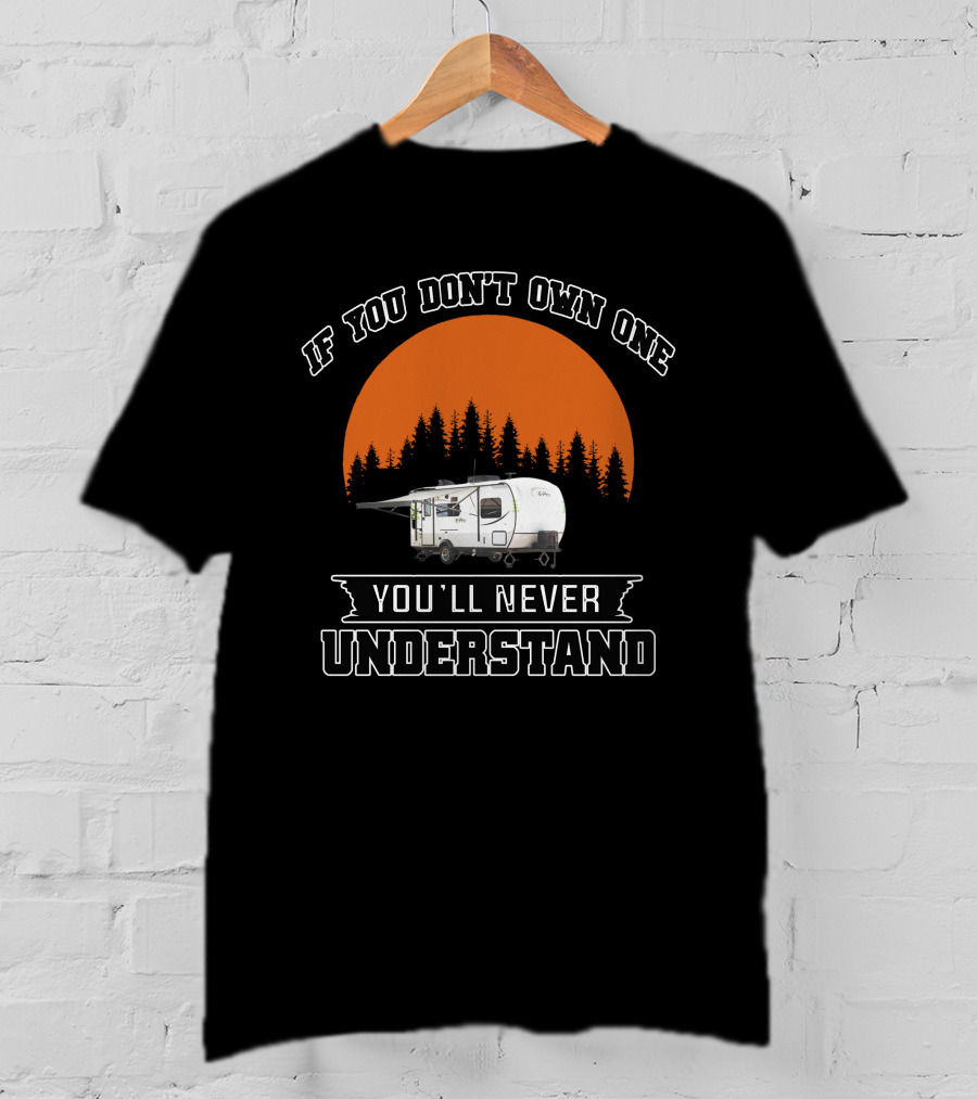 If You Don't Own One You'll Never Understand Campers T-Shirt