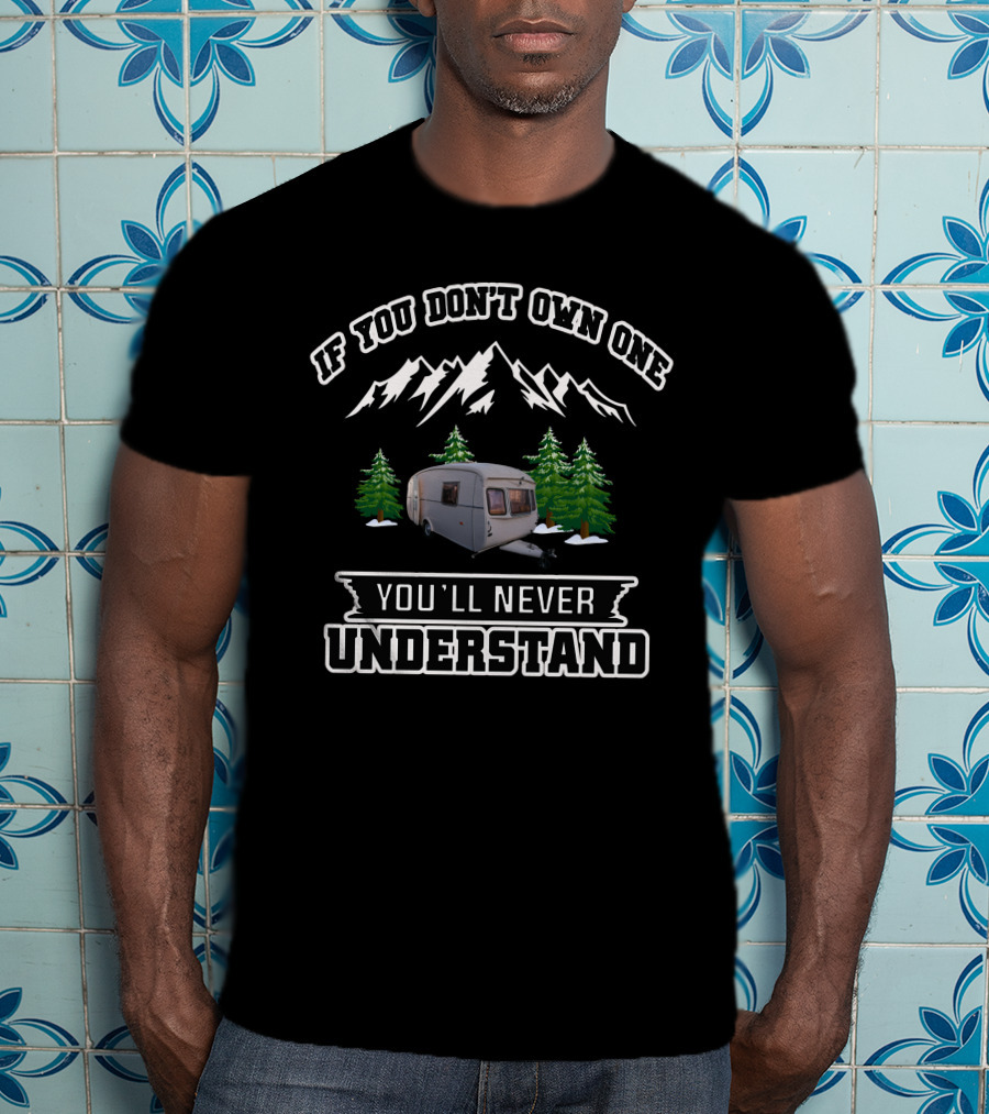 IF YOU DON'T OWN ONE YOU'LL NEVER UNDERSTAND CARAVAN MOUNTAIN TREES T-Shirt
