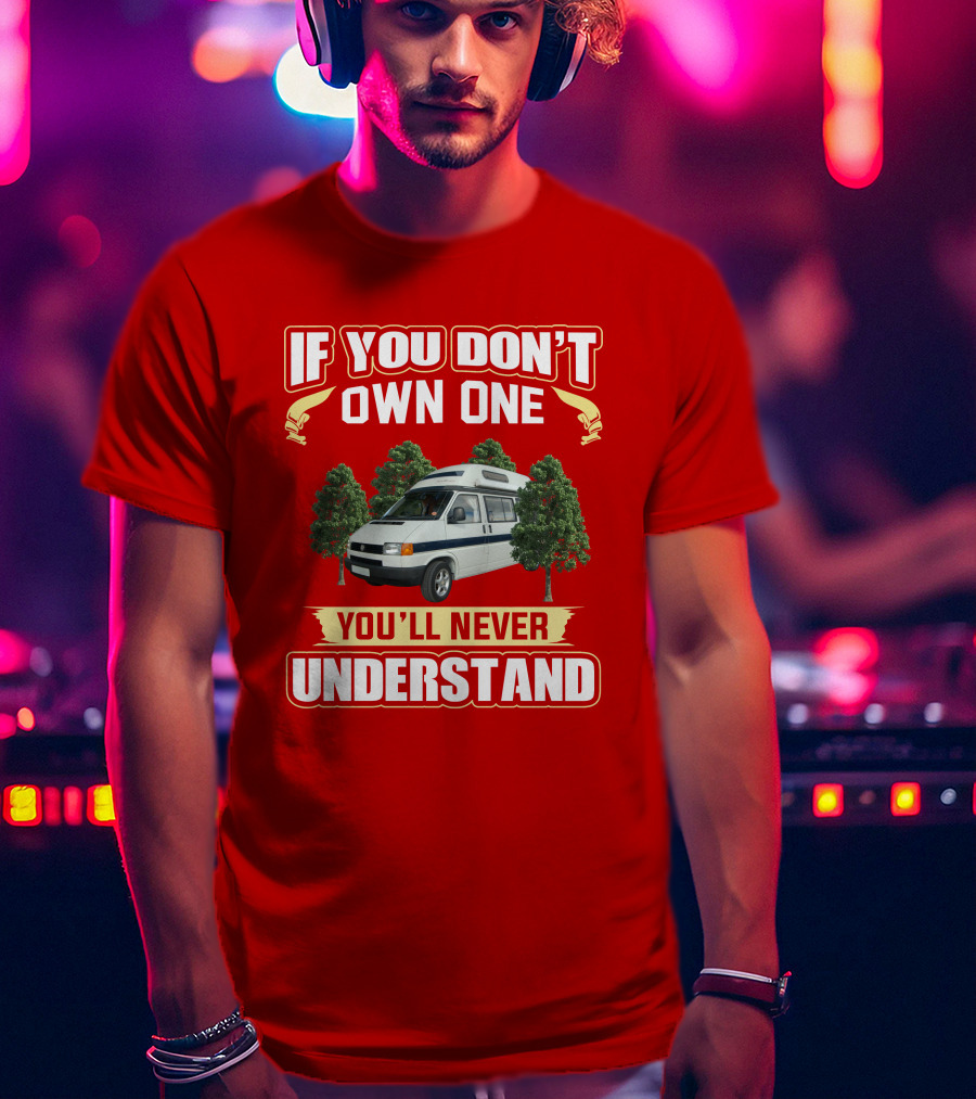 If You Don't Own One You'll Never Understand Autosleeper Campervan Adventure T-Shirt