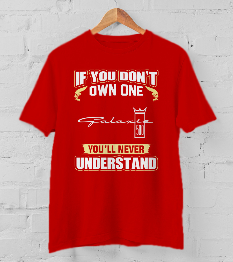 If You Don't Own One Galaxie 500 You'll Never Understand T-Shirt